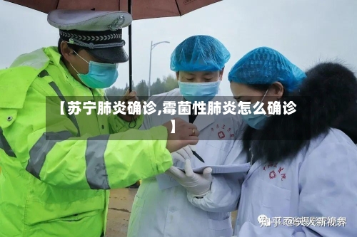 【苏宁肺炎确诊,霉菌性肺炎怎么确诊】-第2张图片