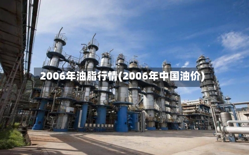 2006年油脂行情(2006年中国油价)