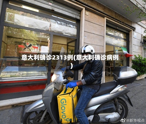 意大利确诊2313例(意大利确诊病例)-第2张图片