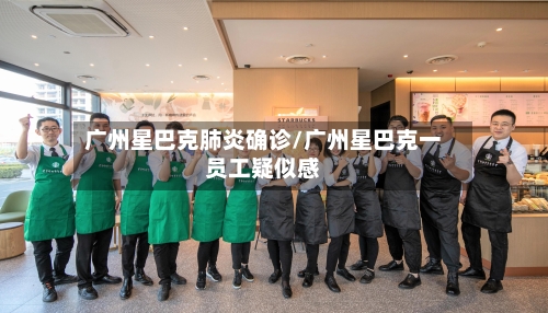 广州星巴克肺炎确诊/广州星巴克一员工疑似感-第2张图片