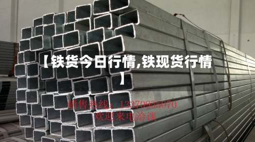 【铁货今日行情,铁现货行情】