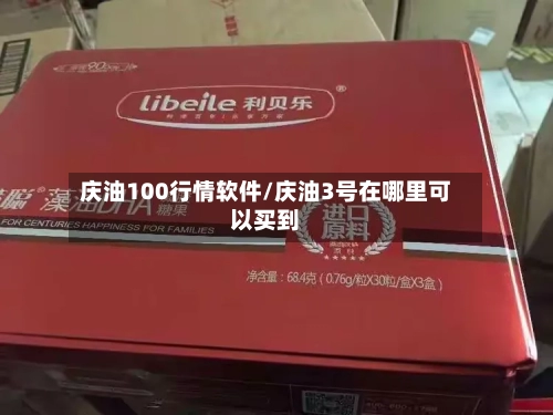 庆油100行情软件/庆油3号在哪里可以买到-第2张图片