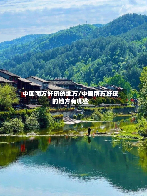 中国南方好玩的地方/中国南方好玩的地方有哪些