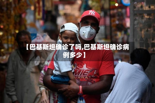【巴基斯坦确诊了吗,巴基斯坦确诊病例多少】-第1张图片
