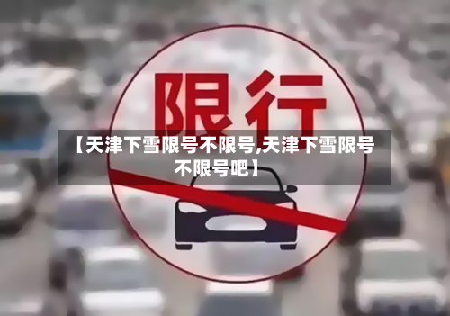 【天津下雪限号不限号,天津下雪限号不限号吧】