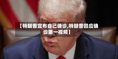 【特朗普宣布自己确诊,特朗普回应确诊第一视频】-第2张图片