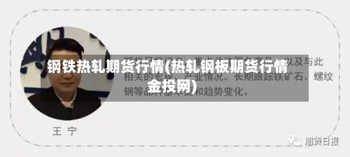钢铁热轧期货行情(热轧钢板期货行情金投网)-第3张图片