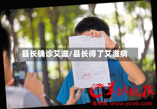 县长确诊艾滋/县长得了艾滋病-第2张图片