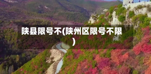 陕县限号不(陕州区限号不限)-第1张图片