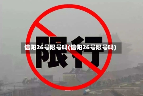 信阳26号限号吗(信阳26号限号吗)-第1张图片