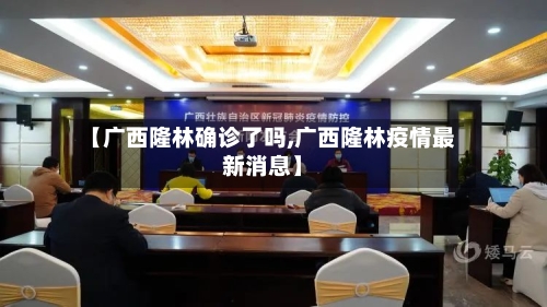 【广西隆林确诊了吗,广西隆林疫情最新消息】