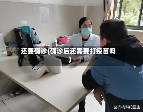 还要确诊(确诊后还需要打疫苗吗)-第2张图片