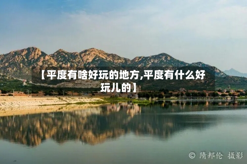 【平度有啥好玩的地方,平度有什么好玩儿的】-第3张图片