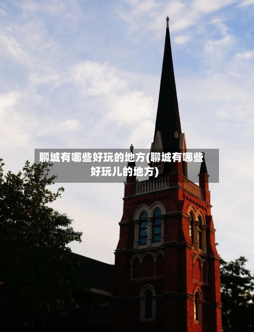 聊城有哪些好玩的地方(聊城有哪些好玩儿的地方)-第2张图片