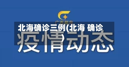 北海确诊三例(北海 确诊)-第1张图片