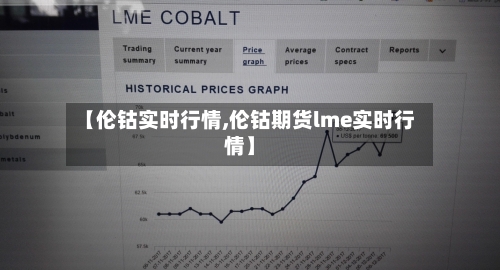 【伦钴实时行情,伦钴期货lme实时行情】-第1张图片