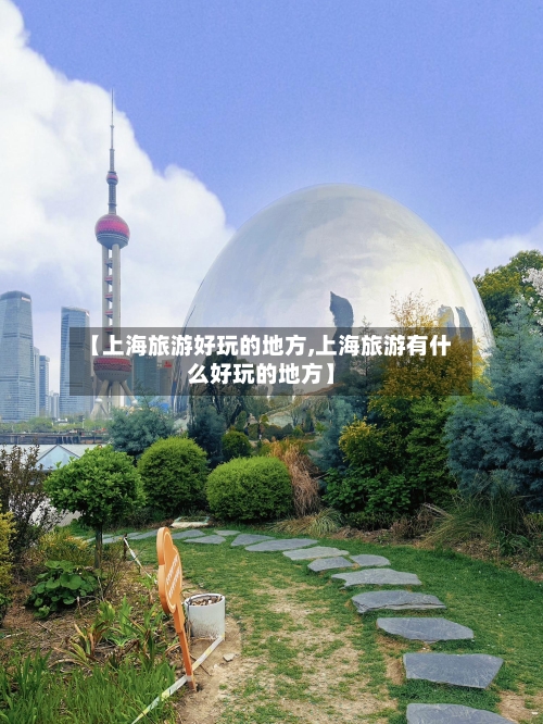 【上海旅游好玩的地方,上海旅游有什么好玩的地方】-第1张图片