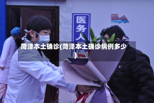 菏泽本土确诊(菏泽本土确诊病例多少)-第3张图片