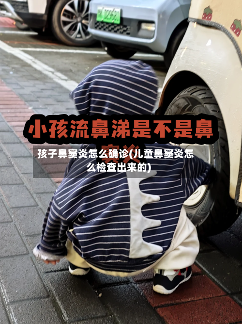 孩子鼻窦炎怎么确诊(儿童鼻窦炎怎么检查出来的)-第3张图片