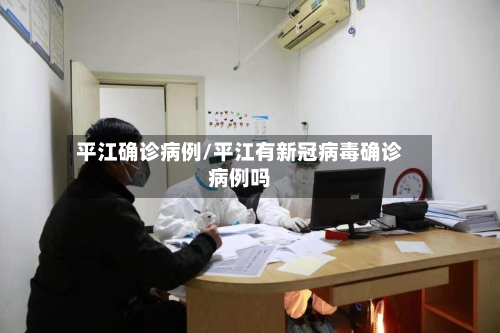 平江确诊病例/平江有新冠病毒确诊病例吗-第3张图片
