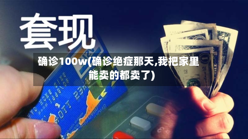 确诊100w(确诊绝症那天,我把家里能卖的都卖了)