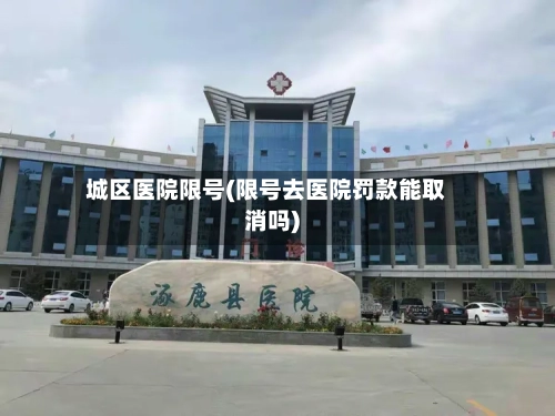 城区医院限号(限号去医院罚款能取消吗)-第2张图片