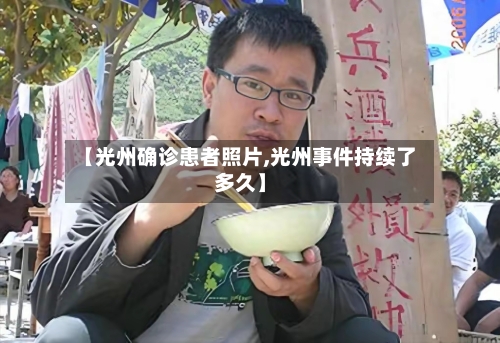 【光州确诊患者照片,光州事件持续了多久】-第3张图片