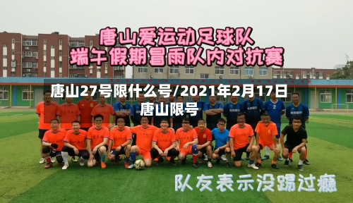 唐山27号限什么号/2021年2月17日唐山限号-第3张图片
