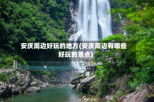 安庆周边好玩的地方(安庆周边有哪些好玩的景点)-第3张图片