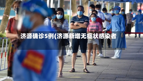 济源确诊5例(济源新增无症状感染者)