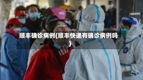顺丰确诊病例(顺丰快递有确诊病例吗)