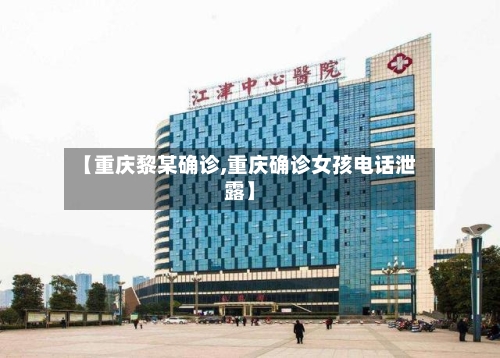 【重庆黎某确诊,重庆确诊女孩电话泄露】-第2张图片