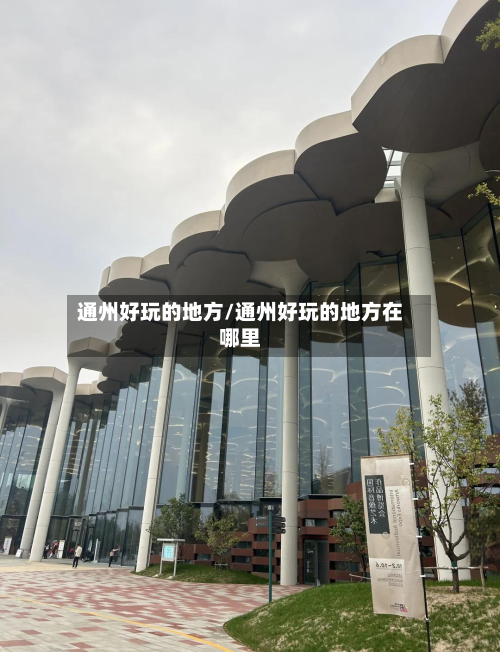 通州好玩的地方/通州好玩的地方在哪里-第1张图片