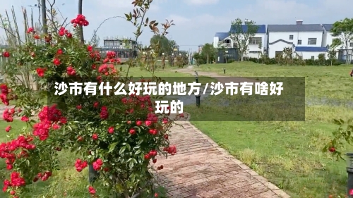 沙市有什么好玩的地方/沙市有啥好玩的-第2张图片
