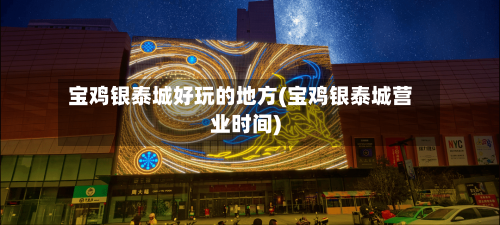 宝鸡银泰城好玩的地方(宝鸡银泰城营业时间)