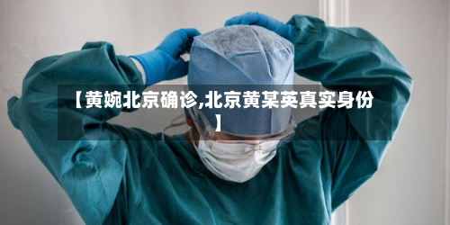【黄婉北京确诊,北京黄某英真实身份】
