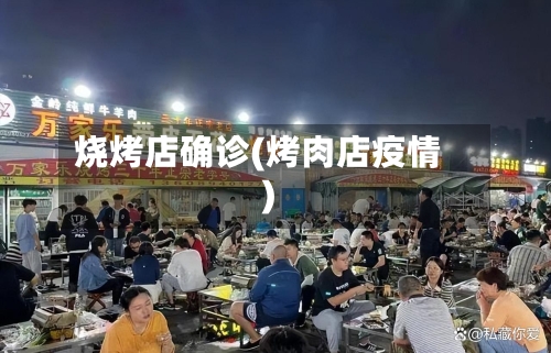 烧烤店确诊(烤肉店疫情)