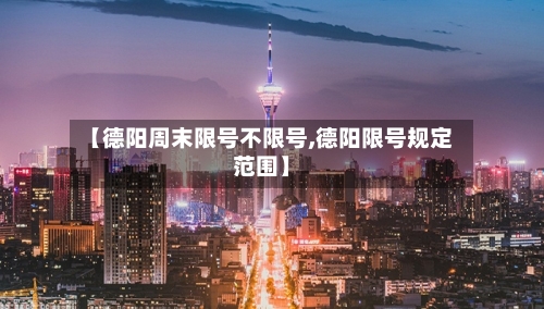 【德阳周末限号不限号,德阳限号规定范围】
