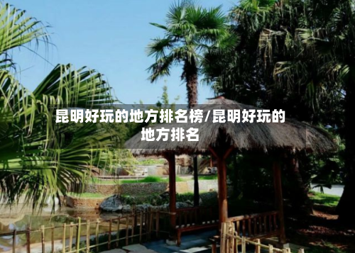 昆明好玩的地方排名榜/昆明好玩的地方排名-第3张图片