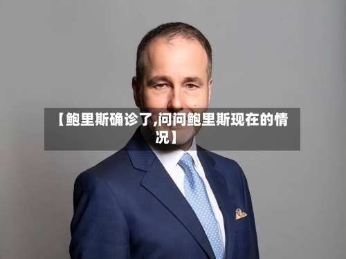 【鲍里斯确诊了,问问鲍里斯现在的情况】-第2张图片