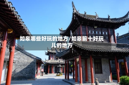 如皋哪些好玩的地方/如皋前十好玩儿的地方-第2张图片