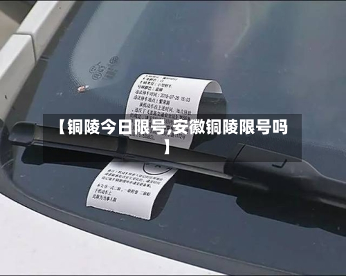 【铜陵今日限号,安徽铜陵限号吗】