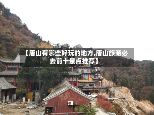 【唐山有哪些好玩的地方,唐山旅游必去前十景点推荐】