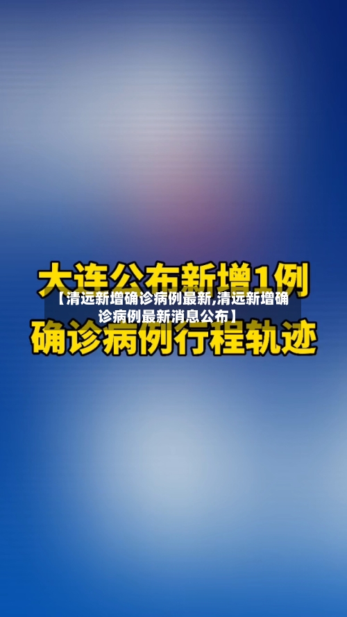 【清远新增确诊病例最新,清远新增确诊病例最新消息公布】-第2张图片