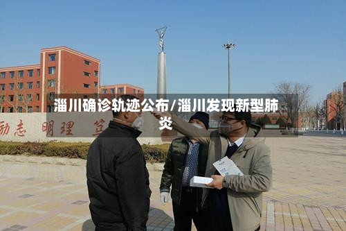 淄川确诊轨迹公布/淄川发现新型肺炎-第2张图片