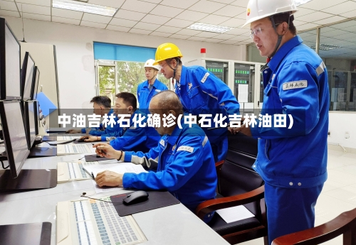 中油吉林石化确诊(中石化吉林油田)
