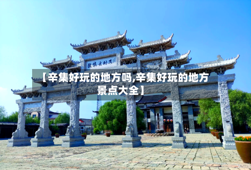 【辛集好玩的地方吗,辛集好玩的地方景点大全】