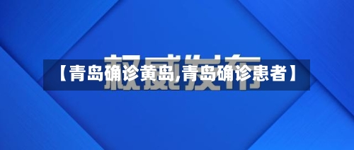 【青岛确诊黄岛,青岛确诊患者】
