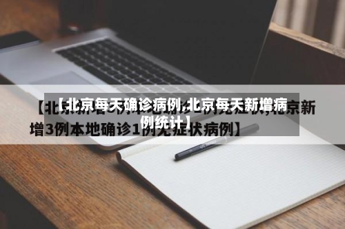【北京每天确诊病例,北京每天新增病例统计】