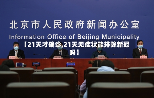 【21天才确诊,21天无症状能排除新冠吗】